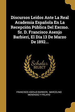 portada Discursos Leidos Ante la Real Academia Española en la Recepción Pública del Excmo. Sr. De Francisco Asenjo Barbieri, el día 13 de Marzo de 1892.
