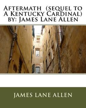 portada Aftermath (sequel to A Kentucky Cardinal) by: James Lane Allen (en Inglés)