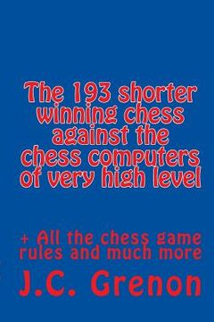 portada The 193 shortest chess games never win against the chess computers: of very high level (en Inglés)