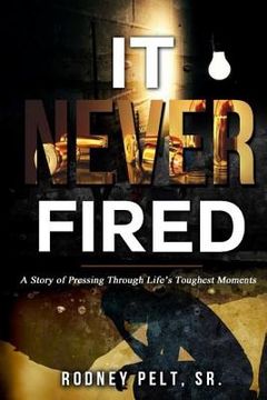 portada It Never Fired: A Story of Pressing Through Life's Toughest Moments (in English)
