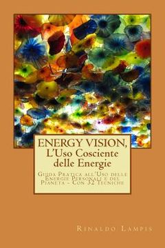 portada ENERGY VISION, L'Uso Cosciente delle Energie: Guida pratica all'utilizzo delle nostre energie e quelle del Pianeta. Con oltre 30 semplici tecniche. (en Italiano)