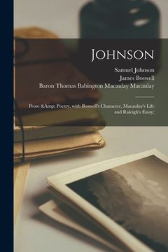 portada Johnson: Prose & Poetry, With Boswell's Character, Macaulay's Life and Raleigh's Essay; (in English)