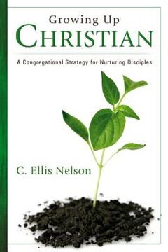 portada growing up christian: a congregational strategy for nurturing disciples (en Inglés)