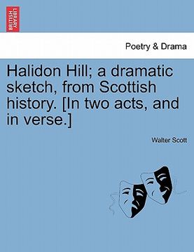 portada halidon hill; a dramatic sketch, from scottish history. [in two acts, and in verse.] (in English)