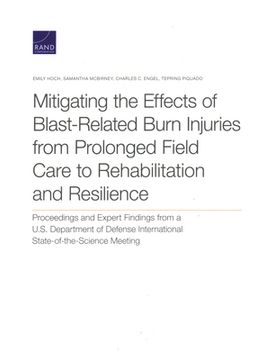 portada Mitigating the Effects of Blast-Related Burn Injuries from Prolonged Field Care to Rehabilitation and Resilience: Proceedings and Expert Findings from