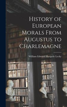 portada History of European Morals From Augustus to Charlemagne (en Inglés)
