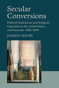 portada Secular Conversions: Political Institutions and Religious Education in the United States and Australia, 1800–2000 (Cambridge Studies in Social Theory, Religion and Politics) (en Inglés)