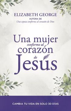 portada Una Mujer Conforme al Corazón de Jesús: Cambia tu Vida en Solo 30 Dias (in Spanish)