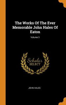 portada The Works of the Ever Memorable John Hales of Eaton; Volume 3 