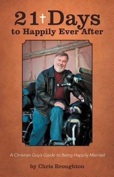 portada 21 days to happily ever after: a christian guy's guide to being happily married (in English)