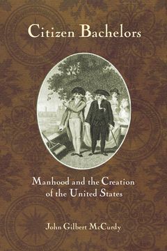portada Citizen Bachelors: Manhood and the Creation of the United States (en Inglés)