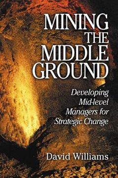 portada mining the middle ground: developing mid-level managers for strategic change (in English)