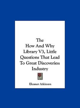 portada the how and why library v3, little questions that lead to great discoveries: industry (en Inglés)