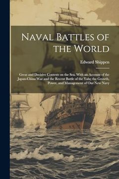 portada Naval Battles of the World: Great and Decisive Contests on the Sea. With an Account of the Japan-China war and the Recent Battle of the Yalu; The Growth, Power, and Management of our new Navy (in English)