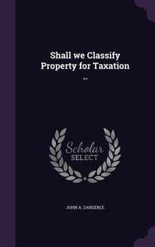 portada Shall we Classify Property for Taxation .. (en Inglés)