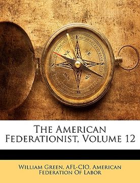 portada the american federationist, volume 12 (en Inglés)