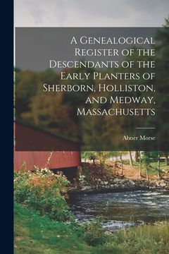 portada A Genealogical Register of the Descendants of the Early Planters of Sherborn, Holliston, and Medway, Massachusetts