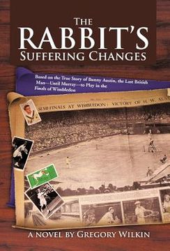 portada the rabbit's suffering changes: based on the true story of bunny austin, the last british man-until murray-to play in the finals of wimbledon (en Inglés)
