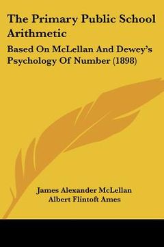 portada the primary public school arithmetic: based on mclellan and dewey's psychology of number (1898) (in English)