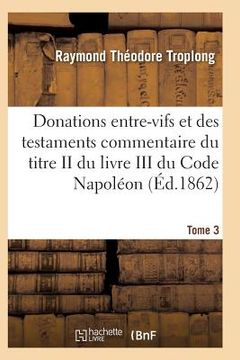 portada Donations Entre-Vifs Et Des Testaments Commentaire Du Titre II Du Livre III Du Code Napoléon T03 (en Francés)