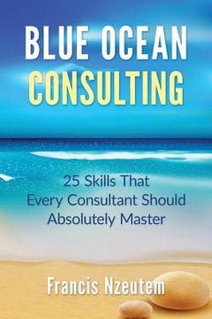 portada Blue Ocean Consulting: 25 Skills Every Consultant Should Absolutely Master (en Inglés)