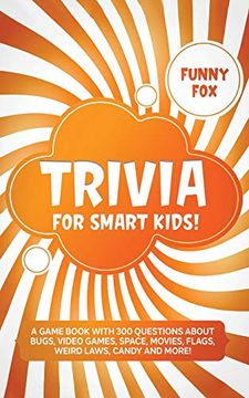 portada Trivia for Smart Kids! A Game Book With 300 Questions About Bugs, Video Games, Space, Movies, Flags, Weird Laws, Candy and More! (en Inglés)