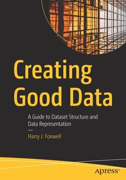 portada Creating Good Data: A Guide to Dataset Structure and Data Representation (en Inglés)