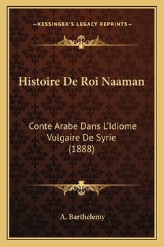 portada Histoire De Roi Naaman: Conte Arabe Dans L'Idiome Vulgaire De Syrie (1888) (in French)