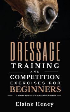 portada Dressage training and competition exercises for beginners - Flatwork & collection schooling for horses
