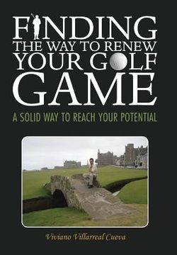 portada Finding the Way to Renew Your Golf Game: A Solid Way to Reach Your Potential (in English)