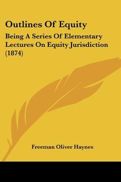 portada outlines of equity: being a series of elementary lectures on equity jurisdiction (1874) (en Inglés)