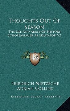 portada thoughts out of season: the use and abuse of history; schopenhauer as educator v2 (en Inglés)