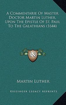 portada a commentarie of master doctor martin luther, upon the epistle of st. paul to the galathians (1644) (en Inglés)