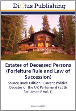 portada Estates of Deceased Persons (Forfeiture Rule and Law of Succession): Source Book Edition: Current Political Debates of the UK Parliament (55th Parliament/ Vol.1)