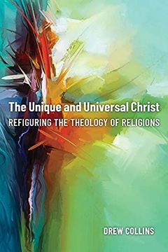 portada The Unique and Universal Christ: Refiguring the Theology of Religions (en Inglés)