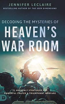 portada Decoding the Mysteries of Heaven's war Room: 21 Heavenly Strategies for Powerful Prayer and Triumphant Warfare