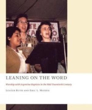 portada Leaning on the Word: Worship with Argentine Baptists in the Mid-Twentieth Century (The Church at Worship) (en Inglés)