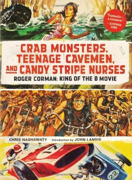 portada Crab Monsters, Teenage Cavemen, and Candy Stripe Nurses: Roger Corman, King of the B-Movie