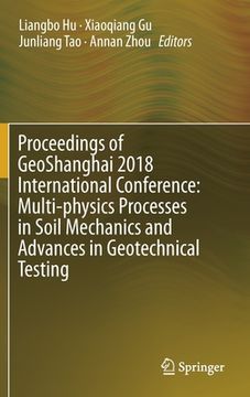 portada Proceedings of Geoshanghai 2018 International Conference: Multi-Physics Processes in Soil Mechanics and Advances in Geotechnical Testing (en Inglés)