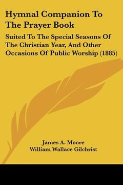 portada hymnal companion to the prayer book: suited to the special seasons of the christian year, and other occasions of public worship (1885) (en Inglés)