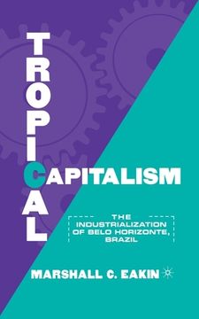 portada Tropical Capitalism: The Industrialization of Belo Horizonte, Brazil, 1897-1997 (in English)