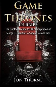 portada Game of Thrones In Brief: The Unofficial Guide to HBO's Adaptation of George R R Martin's 'A Song of Ice And Fire' (Westeros Backstage Pass Series)