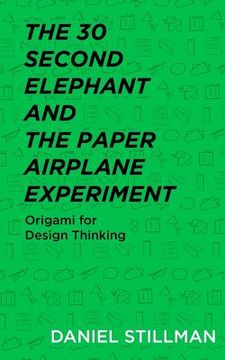 portada The 30 Second Elephant and the Paper Airplane Experiment: Origami for Design Thinking (en Inglés)