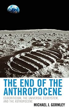 portada The end of the Anthropocene: Ecocriticism, the Universal Ecosystem, and the Astropocene (Ecocritical Theory and Practice) (en Inglés)