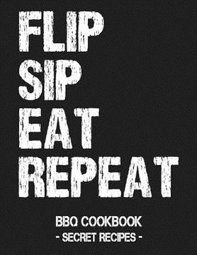 portada Flip Sip Eat Repeat: BBQ Cookbook - Secret Recipes for Men (en Inglés)