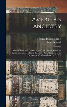 portada American Ancestry: Giving Name and Descent, in the Male Line, of Americans Whose Ancestors Settled in the United States Previous to the D