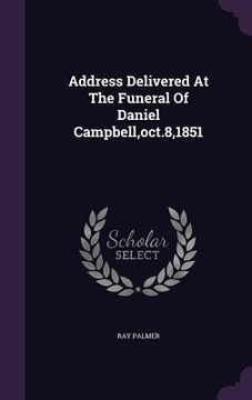portada Address Delivered At The Funeral Of Daniel Campbell, oct.8,1851