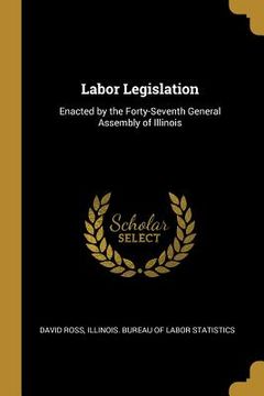 portada Labor Legislation: Enacted by the Forty-Seventh General Assembly of Illinois (in English)