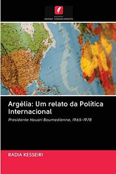 portada Argélia: Um Relato da Política Internacional: Presidente Houari Boumedienne, 1965-1978 (en Portugués)