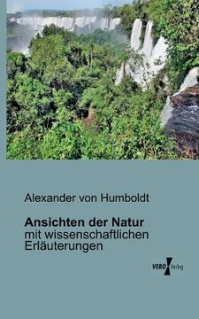 portada Ansichten der Natur: Mit Wissenschaftlichen Erläuterungen (en Alemán)
